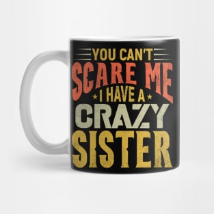 You Can't Scare Me I Have A Crazy Sister, Funny Brother Gift Mug